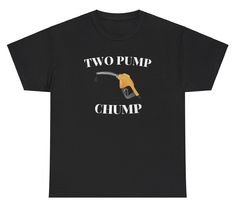 Two Pump Chump T Shirt Funny Inappropriate Sex Gas Pump Silly Unhinged Meme Tee Gas Pump, People Smile, T Shirt Picture, Gas Pumps, Good Jokes, T Shirt Funny, Quality Fabric, Casual Wear