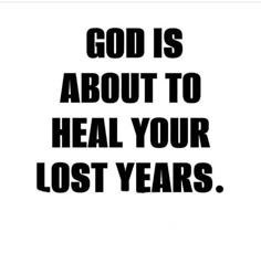 a black and white poster with the words god is about to heal your lost years