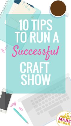 the words 10 tips to run a successful craft show on top of a desk with laptop and