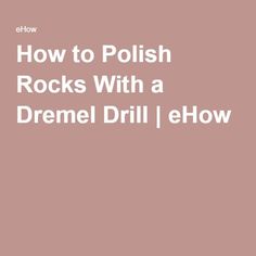 the words how to polish rocks with a dremel drill ehow on a pink background