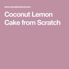 the words coconut lemon cake from scratch on a pink background