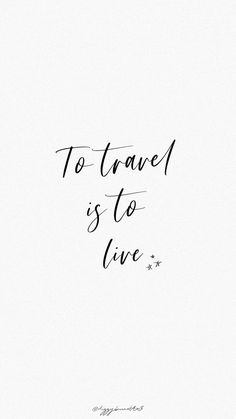 the words to travel is to live written in cursive writing on a white background