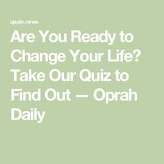 Are You Ready to Change Your Life? Take Our Quiz to Find Out — Oprah Daily Sound Mind, Are You Ready?, Change Your Life, Health Wellness, Personal Growth, Personal Development, Psychology, Zen, Sound