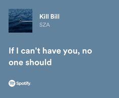 a blue background with the words kill bill sza if i can't have you, no one should