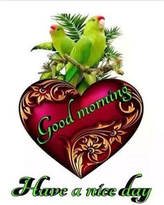 two green birds sitting on top of a heart with the words good morning have a nice day