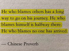 a quote from chinese prove that says he who blemes others has a long way to go on his journey