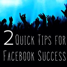 the words 2 quick tips for facebook success in front of silhouettes of people raising their hands