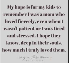 a quote that reads, my hope is for my kids to remember i was a mom who