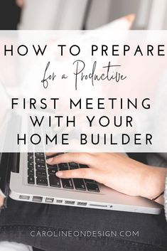 a woman typing on her laptop with the words how to prepare for a photo first meeting with your home builder