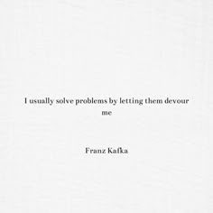 an image of a quote on white paper with the words usually solve problems by letting them devour me