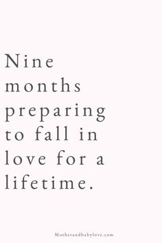 a quote that says nine months preparing to fall in love for a life time,