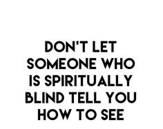 a black and white poster with the words don't let someone who is spiritually blind tell you how to see them