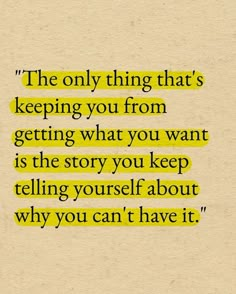 a quote that reads, the only thing that's keeping you from getting what you want is the story you keep telling yourself about why you can't have it