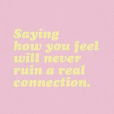 a pink and yellow poster with the words saying how you feel will never ruin a real connection