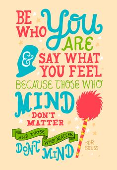 a poster with the quote be who you are, say what you feel because those who mind don't matter