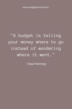 a quote that says,'a budget is telling your money where to go instead of wondering where it went '