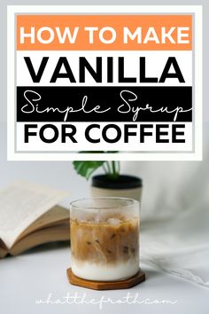 an image of vanilla syrup for coffee with text overlay that reads how to make vanilla simple syrup for coffee