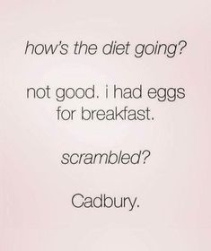 a piece of paper with the words how's the diet going? not good i had eggs for breakfast scrambled? cadbury