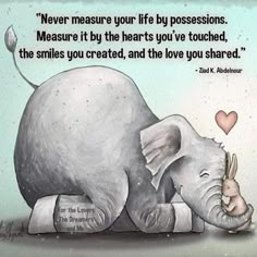 an elephant laying down with a heart on its trunk and the words never measure your life by possessions