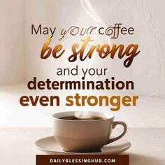 a cup of coffee with the words may your coffee be strong and your determination even stronger