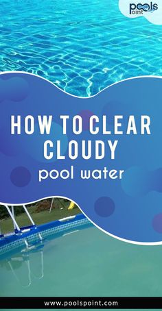 a pool with blue water and the words how to clear cloudy pool water on it