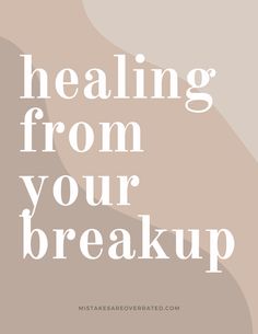 the words, healing from your break up are in white letters on a beige background