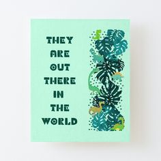 there is a card with the words they are out there in the world on it