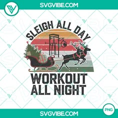 the slogan for sleigh all day workout all night with santa riding in a sleigh