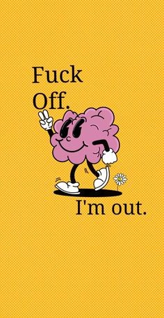 an image of a cartoon character with the words f k off i'm out