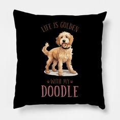 a black pillow with a brown dog on it's front and the words, life is golden with my doodle