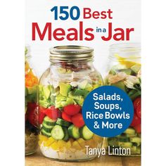 the cover of the book, 150 best meals in a jar salads, soups, rice bowls and more