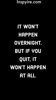 a black and white photo with the words it won't happen overnight but if you quit, it won't happen at all