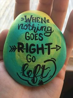 someone is holding up a rock with the words, when nothing goes right go left