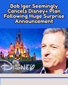 a man standing in front of a castle with the words bob iger seemingly, disney + plan following huge surprise announcement