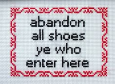 a cross - stitch pattern with the words abandon all shoes, yes who enter here