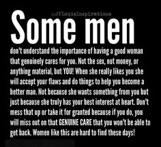 some men don't understand the importance of having a good man that gentleman cares for you