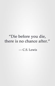 a quote that reads, die before you die there is no chance after c s lewis