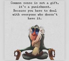 an image of a monkey sitting on the ground with a quote above it that reads, common sense is not a gift, it's a punishment because you have to deal with everyone who doesn't have it