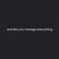 a black and white photo with the words and lets you manage everything