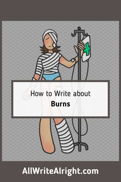 an image of a woman with bandages on her leg and the words how to write about burns