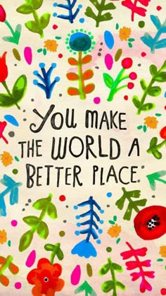 the words you make the world a better place are painted on paper