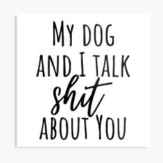 My Dog And I Talk About You, Dogs Quotes, Dog Room Decor, Word Art Poster, Colorful Hairstyles, Dog Lover Quotes, Dogs Stuff, Dog Quotes Love, Dog Quote