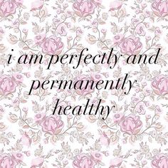 the words i am perfectly and permanently healthy are in black lettering on a pink floral background