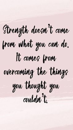 the quote strength doesn't come from what you can do it comes from overcoming the things you thought you couldn't