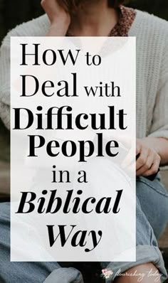 a woman sitting on a bench with the words how to deal with difficult people in a biblical