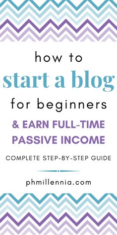 the title for how to start a blog for beginners and earn full - time passive income