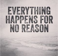 the words everything happens for no reason are shown