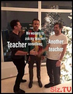 three men standing next to each other in front of a christmas tree with the words me waiting to ask my teacher another teacher