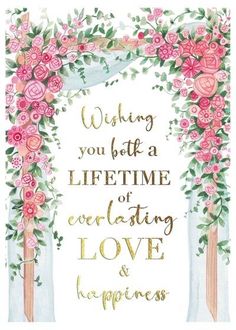 a watercolor painting with flowers and the words wishing you're a life time everlasing love and happiness