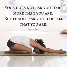 a woman is doing yoga on the floor with a quote above her that says, yoga does not ask you to be more than you are but it does ask you to be all that you